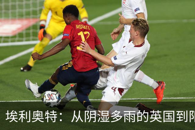 埃利奥特：从阴湿多雨的英国到阳光明媚的西班牙，需慢慢适应