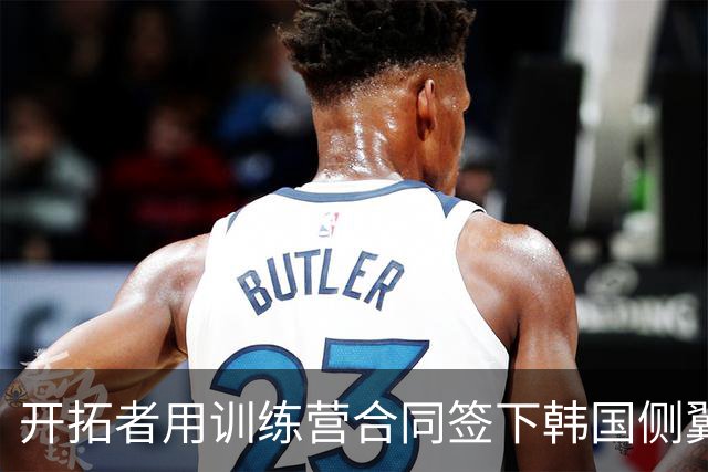 开拓者用训练营合同签下韩国侧翼球星，他有机会出现在训练营之中
